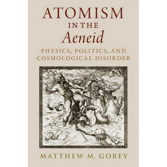 Atomism in the Aeneid: Physics, Politics, and Cosmological Disorder, (Hardcover)