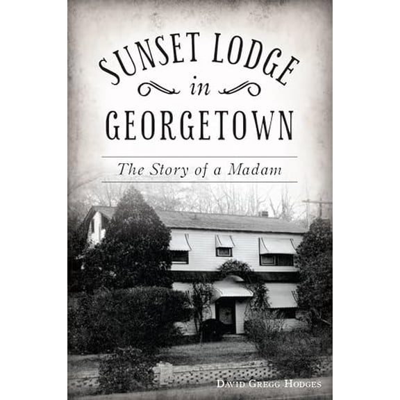 Pre-Owned Sunset Lodge in Georgetown: The Story of a Madam (Landmarks), 9781467143660, 1467143669, Paperback,
