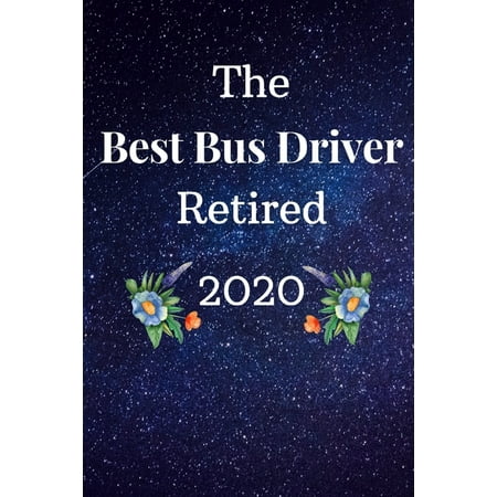 The Best Bus Driver Retired 2020: Funny Novelty School Bus Driver Gift-Thank You Gag Gift For Professional Male & Female Drivers (Alternative to
