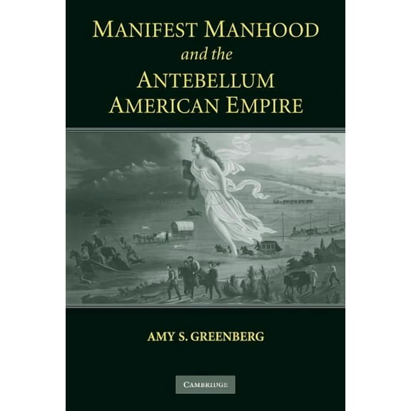 Manifest Manhood and the Antebellum American Empire, (Hardcover)