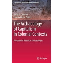 Contributions to Global Historical Archa The Archaeology of Capitalism in Colonial Contexts: Postcolonial Historical Archaeologies, (Hardcover)