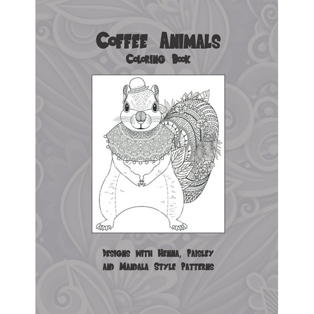 Download Coffee Animals Coloring Book Designs With Henna Paisley And Mandala Style Patterns Paperback Walmart Com Walmart Com