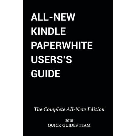 All-New Kindle Paperwhite User's Guide: THE COMPLETE ALL-NEW EDITION: The Ultimate Manual To Set Up, (Paperback) by Quick Guides Team