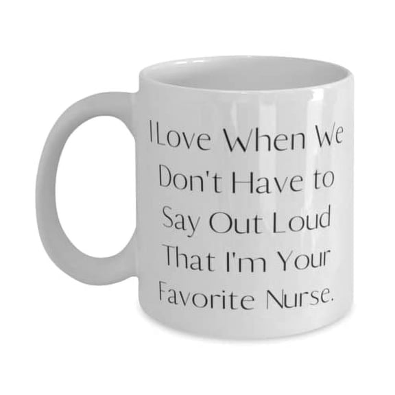 Reusable Nurse Gifts, I Love When We Don't Have to Say Out Loud That I'm Your Favite Nurse, Unique Christmas 11oz Mug From Cowkers