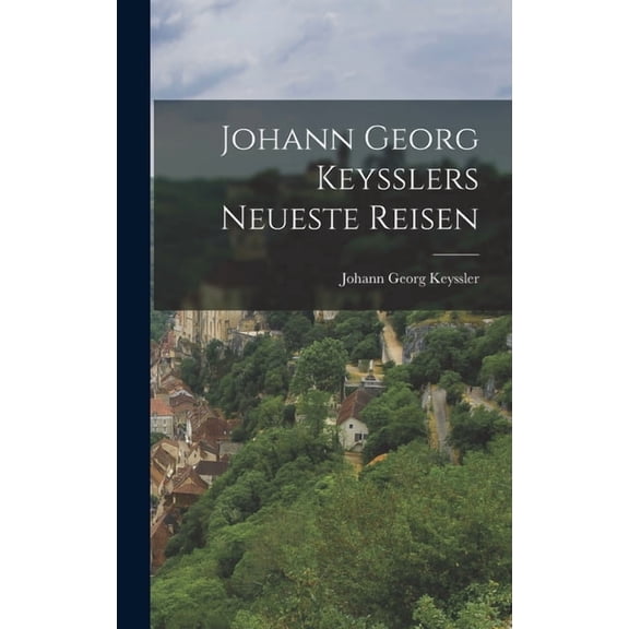 Johann Georg Keysslers Neueste Reisen, (Hardcover)