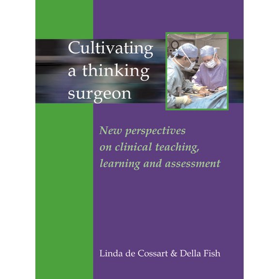 Cultivating a Thinking Surgeon: New Perspectives on Clinical Teaching, Learning and Assessment (Paperback)