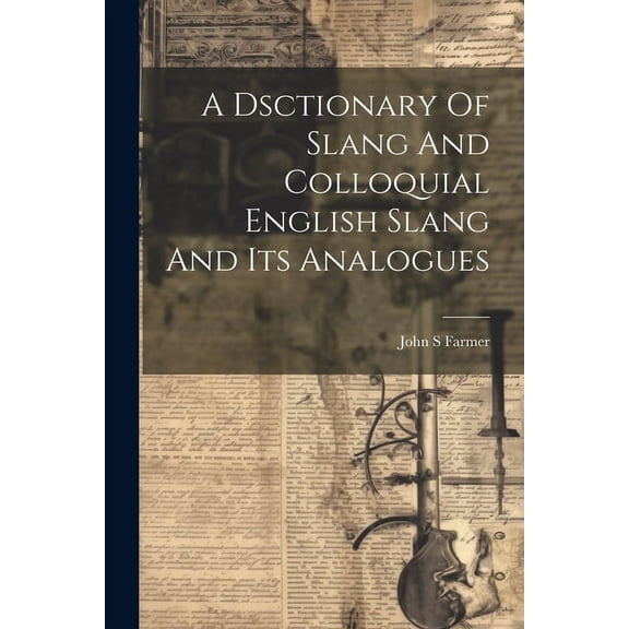 A Dsctionary Of Slang And Colloquial English Slang And Its Analogues (Paperback)