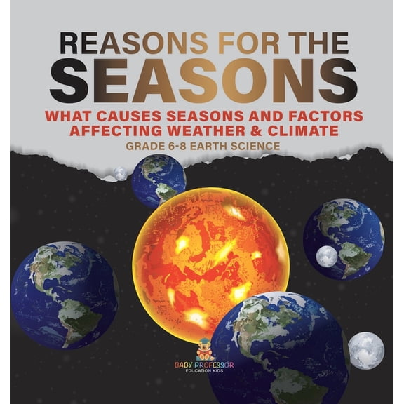 Reason for the Seasons What Causes Seasons and Factors Affecting Weather & Climate Grade 6-8 Earth Science, (Hardcover)