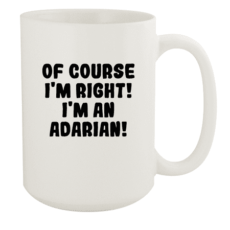 

Of Course I m Right! I m An Adarian! - Ceramic 15oz White Mug White