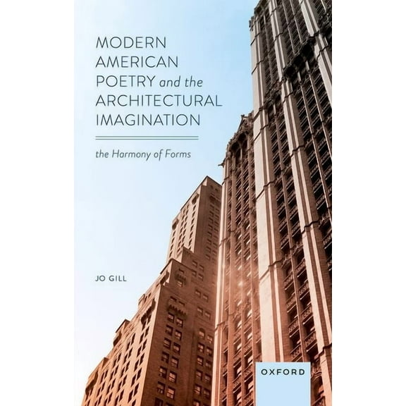Modern American Poetry and the Architectural Imagination: The Harmony of Forms, (Hardcover)