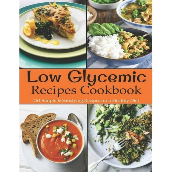 Low Glycemic Recipes Cookbook: 264 Simple & Satisfying Recipes for a Healthy Diet (Paperback) by Adelisa Garibovic