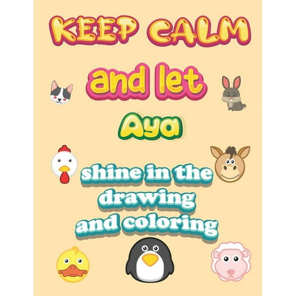 keep calm and let Aya shine in the drawing and coloring : This drawing and coloring book can be given as a gift on Christmas and on all occasions to the most beautiful girl named Aya (Paperback)