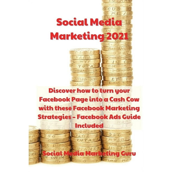 Social Media Marketing 2021: Discover how to turn your Facebook Page into a Cash Cow with these Facebook Marketing Strategies - Facebook Ads Guide Included (Paperback)