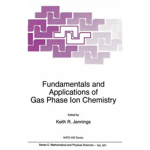 NATO Science Series C: Fundamentals and Applications of Gas Phase Ion Chemistry, Book 521, (Hardcover)