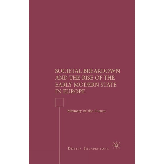 Societal Breakdown and the Rise of the Early Modern State in Europe: Memory of the Future, (Paperback)