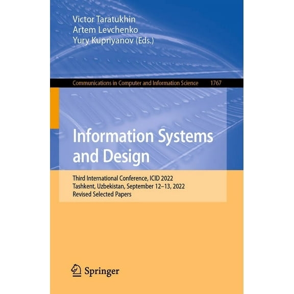 Communications in Computer and Informati Information Systems and Design: Third International Conference, ICID 2022, Tashkent, Uzbekistan, September 12-13, 2022, , Book 1767, (Paperback)
