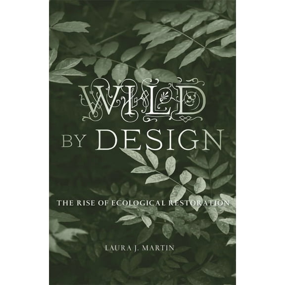 Wild by Design: The Rise of Ecological Restoration, (Hardcover)