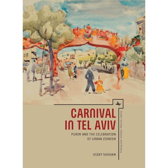 Israel: Society, Culture, and History Carnival in Tel Aviv: Purim and the Celebration of Urban Zionism, (Hardcover)