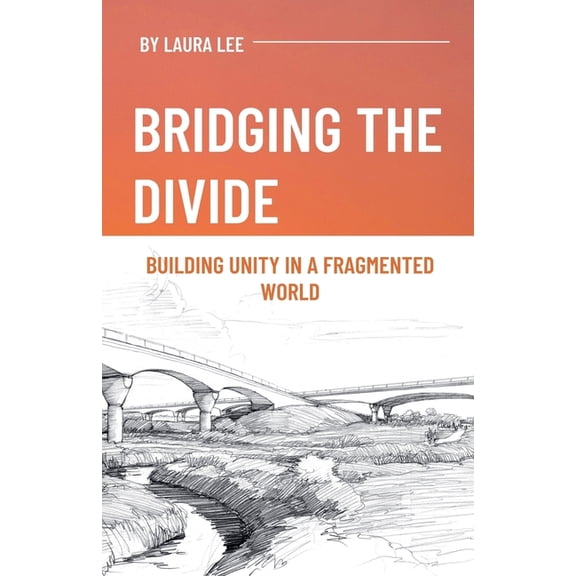 Bridging the Divide: Building Unity in a Fragmented World, (Paperback)