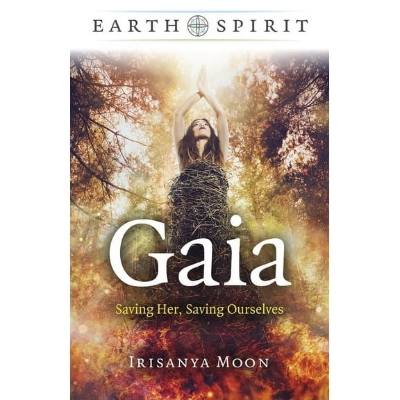 Earth Spirit Gaia: Saving Her, Saving Ourselves, (Paperback)