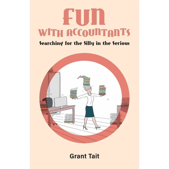 Fun with Accountants: Searching for the Silly in the Serious, (Paperback)