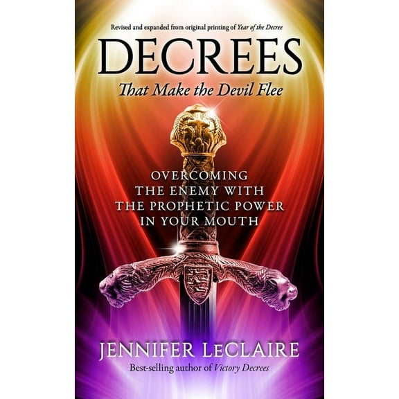 Decrees that Make the Devil Flee: Overcoming the enemy with the prophetic power in your mouth