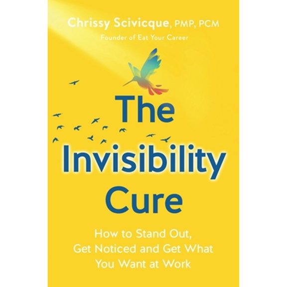 Pre-Owned The Invisibility Cure: How to Stand Out, Get Noticed and Get What You Want at Work (Paperback) 0578492601 9780578492605