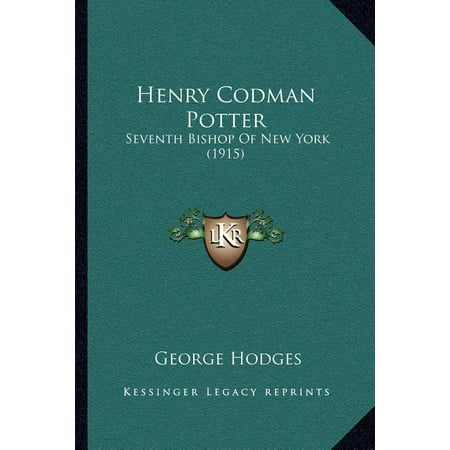 Henry Codman Potter : Seventh Bishop Of New York (1915) (Paperback)