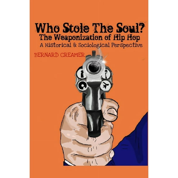 Who Stole the Soul? the Weaponization of Hip Hop: A Historical & Sociological Perspective, (Paperback)