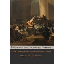 The Prophetic Works of Ingersoll Lockwood: Baron Trump's Marvellous Underground Journey & 1900; Or, The Last Pr, (Hardcover)