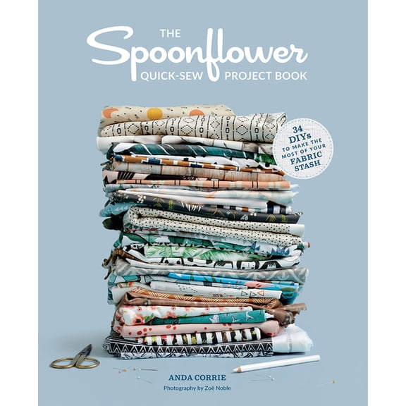 The Spoonflower Quick-Sew Project Book: 34 Diys to Make the Most of Your Fabric Stash, (Paperback)