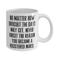 thumbnail image 2 of Nice Registered nurse, No Matter How Difficult the Days May Get, Never Forget, Sarcasm 11oz Mug For Colleagues From Colleagues, 2 of 2