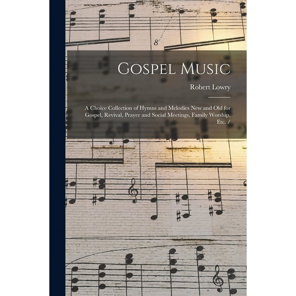 Gospel Music: a Choice Collection of Hymns and Melodies New and Old for Gospel, Revival, Prayer and Social Meetings, Fam, (Paperback)