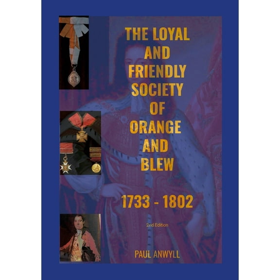 The Loyal and Friendly Society of the Orange and Blew 1733 - 1802, (Paperback)