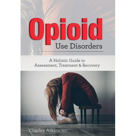 Opioid Use Disorder : A Holistic Guide to Assessment, Treatment, and