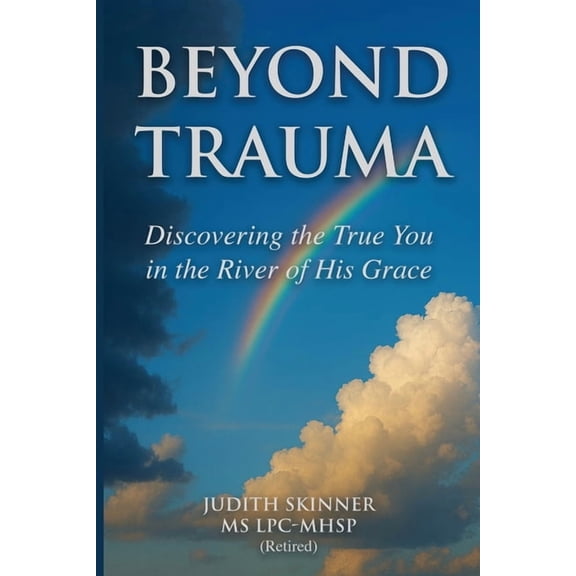 Beyond Trauma: Discovering the True You in the River of His Grace, (Paperback)