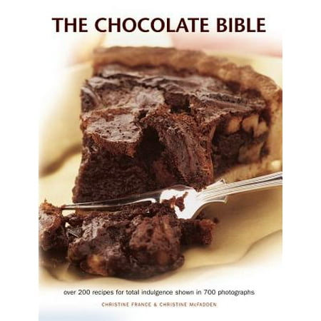 The Chocolate Bible : Over 200 Recipes for Total Indulgence Shown in 700 (Best Chocolate For Chocolate Fountain Recipe)