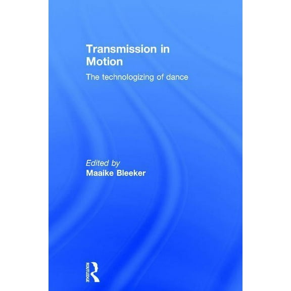 Transmission in Motion: The Technologizing of Dance, (Hardcover)