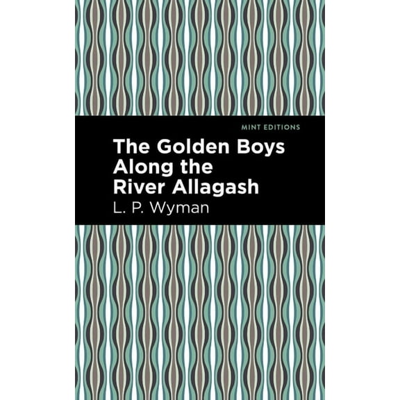 Mint Editions (the Children's Library) The Golden Boys Along the River Allagash, (Paperback)