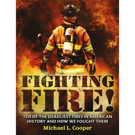 Fighting Fire!: Ten of the Deadliest Fires in American History and How We Fought Them, (Paperback)