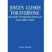 JOYCES ULYSSES FOR EVERYONE: OR HOW TO SKIP READING IT THE FIRST TIME  Hardcover  JOHN MOOD