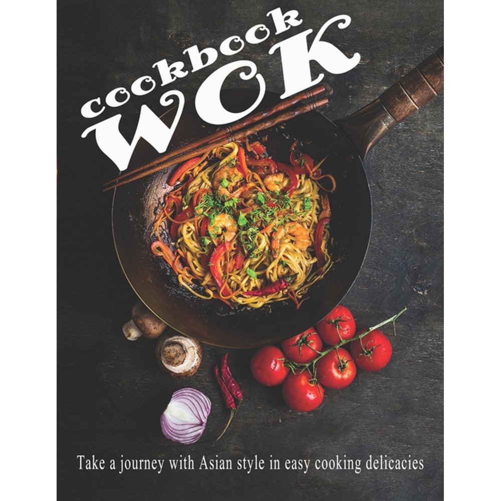 Wok Cookbook Take a journey with Asian style in easy cooking