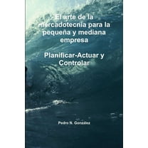 El arte de la planificación de la mercadotecnia para la pequeña y mediana empresa. Planificar- Actuar y controlar, (Paperback)
