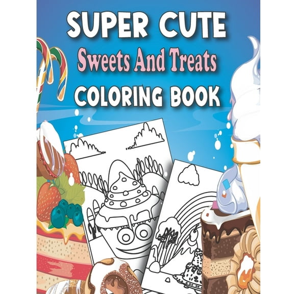 Super cute Sweets And Treats colorinG book: A Super Cute Coloring Book, 25 Super Cute and Fun Images for relaxing and co, (Paperback)