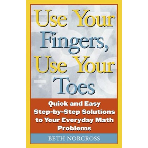 Pre-Owned Use Your Fingers, Use Your Toes: Quick and Easy Step-By-Step Solutions to Your Everyday Math Problems (Capital Ideas Book), 9781931868143, 193186814X, Paperback, 1 edition