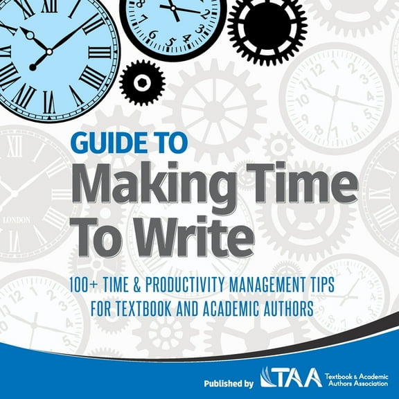 Guide to Making Time to Write: 100  Time & Productivity Management Tips for Textbook and Academic Authors, (Paperback)