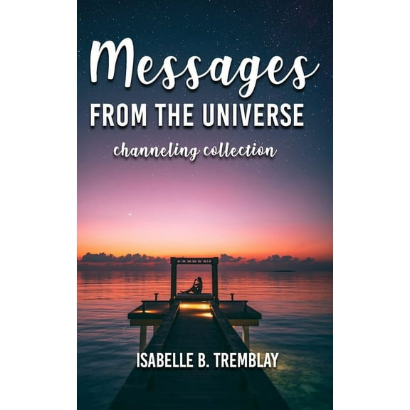 Messages from the universe: Channeling collection (Paperback)