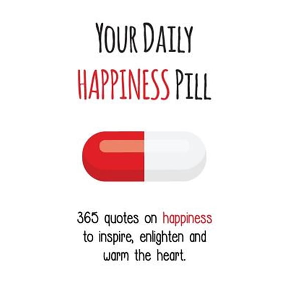 Pre-Owned Your Daily Pill: Your Daily Happiness Pill: 365 Quotes on Happiness to Inspire, Enlighten and Warm the Heart (Paperback)