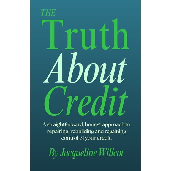 The Truth about Your Money The Truth About Credit: A straightforward, honest approach to repairing, rebuilding, and regaining control of your credi, (Paperback)