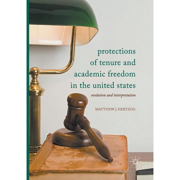 Protections of Tenure and Academic Freedom in the United States: Evolution and Interpretation, (Paperback)